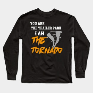 you are the trailer park i am the tornado Long Sleeve T-Shirt